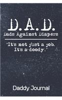 D.A.D. Dads Against Diapers It's Not Just A Job It's A Doody Daddy Journal: 100 Page Notebook - Funny Father's Day New Dad Journal - 6x9 - New Dad Notebook - Letter's To My Son - Letter's To My Daughter -