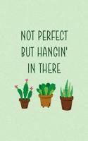 Not Perfect But Hangin' In There: All Purpose 6x9 Blank Lined Notebook Journal Way Better Than A Card Trendy Unique Gift Green Texture Succulents