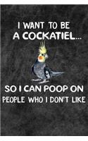 I Want To Be A Cockatiel So I Can Poop On People Who I Don't Like: 110 Blank Lined Paper Pages 6x9 Personalized Customized Composition Notebook Journal Gift For Cockatiel Parrot Bird Owners and Lovers