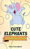 Cute Elephants Coloring Book: Cool Elephants Coloring Book Adorable Elephants Coloring Pages for Kids 25 Incredibly Cute and Lovable Elephants