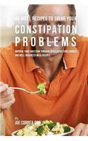 46 Meal Recipes to Solve Your Constipation Problems: Improve Your Digestion through Intelligent Food Choices and Well Organized Meal Recipes