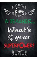 I'm A Teacher... What's Your Superpower?: Teacher Notebook - BLISSFUL Teacher Gift for Teacher Appreciation Day / Thank You / Teacher's Day / Retirement / Year End Gift