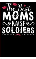 The Best Moms Raise Soldiers.: Notebook & Blank Lined Journal for any Soldier's Mom. Perfect Giftunder 10 for Mother's Day . (Composition Book, 100 Pages, 6x9 inches)