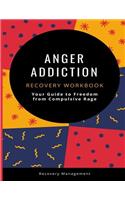 Anger Addiction Recovery Workbook: Your Guide to Freedom from Compulsive Rage