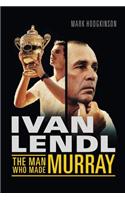 Ivan Lendl- The Man Who Made Murray