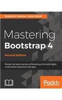 Mastering Bootstrap 4 - Second Edition: Master the latest version of Bootstrap 4 to build highly customized responsive web apps