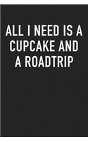 All I Need Is a Cupcake and a Roadtrip: A 6x9 Inch Matte Softcover Journal Notebook with 120 Blank Lined Pages and a Funny Wanderlust Travel Foodie Cover Slogan