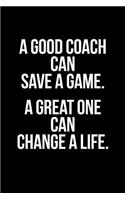 A Good Coach Can Save a Game, a Great One Can Change a Life Gift Notebook for a Coach, Medium Ruled Blank Journal