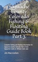 Saguache County Colorado Fishing & Floating Guide Book Part 3: Complete fishing and floating information for Saguache County Colorado Part 2 from Saguache Creeks to Willow Creek Lake