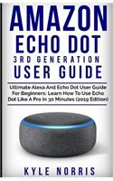 Amazon Echo Dot 3rd Generation User Guide: Ultimate Alexa and Echo Dot User Guide for Beginners: Learn How to Use Echo Dot Like a Pro in 30 Minutes (2019 Edition)