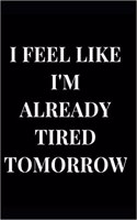 I Feel Like I'm Already Tired Tomorrow