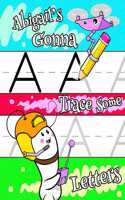 Abigail's Gonna Trace Some Letters: Personalized Primary Tracing Workbook for Kids Learning How to Write the Letters of the Alphabet, Practice Paper with 1 Ruling Designed for Children