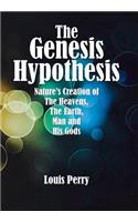 The Genesis Hypothesis: Nature's Creation of the Heavens, the Earth, Man and His Gods
