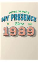 Gifting the World My Presence Since 1989 30th Birthday Notebook: (3 Birthday Notebooks)