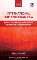 International Humanitarian Law: Rules, Controversies, and Solutions to Problems Arising in Warfare, Second Edition (Principles of International Law series)