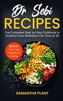 Dr Sebi Recipes: The Complete Step-by-Step Cookbook to Kickstart Your Wellness in No Time at All. Bonus: The Top 7 Rules to Follow