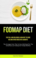 Fodmap Diet: The Full And Delicious A New Diet To Cure IBS And Other Digestive Ailments (The Strongest Diet That Is Very Well Good For The Intestines Low Fodmap 