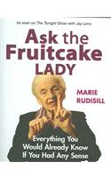Ask the Fruitcake Lady: Everything You Would Already Know If You Had Any Sense
