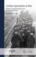 Civilian Specialists at War: Britain's Transport Experts and the First World War(New Historical Perspectives)