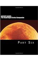 ANCIENT ALIENS: The Unabridged Series Companion: Part Six
