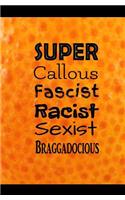 Super Callous Fascist Racist Sexist Braggadocious
