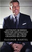 ANTHONY ROBBINS "Résumé Détaillé et Complet De Trois Grandes OEuvres": Pouvoir illimité, L'éveil de votre puissance intérieure, Les onze lois de la réussite