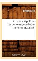 Guide Aux Sépultures Des Personnages Célèbres Inhumés (Éd.1878)