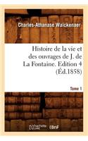 Histoire de la Vie Et Des Ouvrages de J. de la Fontaine. Tome 1, Edition 4 (Éd.1858)