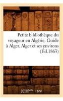 Petite Bibliothèque Du Voyageur En Algérie. Guide À Alger. Alger Et Ses Environs (Éd.1863)