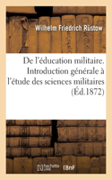 De l'éducation militaire. Introduction générale à l'étude des sciences militaires