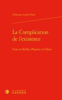 La Complication de l'Existence: Essai Sur Kafka, Platonov Et Celine