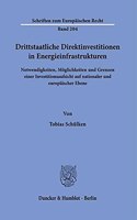 Drittstaatliche Direktinvestitionen in Energieinfrastrukturen: Notwendigkeiten, Moglichkeiten Und Grenzen Einer Investitionsaufsicht Auf Nationaler Und Europaischer Ebene