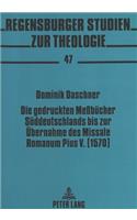 Gedruckten Meßbuecher Sueddeutschlands Bis Zur Uebernahme Des Missale Romanum Pius V. (1570)