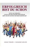 Erfolgreich bist du schon: Wie du als Therapeut, Coach und Practitioner deine Träume lebst und ein Gewinn für deine Klienten bist