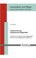 Implementierung Akademischer Pflegekrafte: Wie Lassen Sich Akademische Pflegekrafte Sinnvoll in Der Pflegepraxis Integrieren?