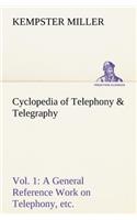 Cyclopedia of Telephony & Telegraphy Vol. 1 A General Reference Work on Telephony, etc. etc.: (English)