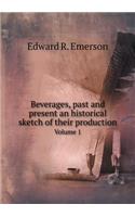 Beverages, Past and Present an Historical Sketch of Their Production Volume 1