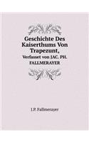 Geschichte Des Kaiserthums Von Trapezunt, Verfasset Von Jac. Ph. Fallmerayer