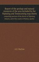 Report of the Geology and Natural Resources of the Area Included by the Nipissing and Temiscaming Map Sheets Comprising Portions of the District of Nipissing, Ontario, and of the County of Pontiac, Quebec