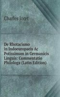 De Rhotacismo in Indoeuropaeis Ac Potissimum in Germanicis Linguis: Commentatio Philologa (Latin Edition)