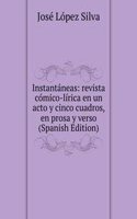 Instantaneas: revista comico-lirica en un acto y cinco cuadros, en prosa y verso (Spanish Edition)