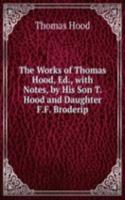 Works of Thomas Hood, Ed., with Notes, by His Son T. Hood and Daughter F.F. Broderip.