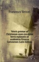 Veteris gemmae ad Christianum usum exscalptae brevis explanatio ad academicos Etruscos Cortonenses (Latin Edition)