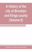history of the city of Brooklyn and Kings county (Volume II)