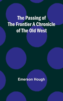 Passing of the Frontier A Chronicle of the Old West