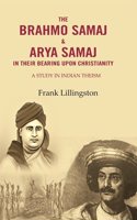 The Brahmo Samaj & Arya Samaj in Their Bearing Upon Christianity: A Study in Indian Theism