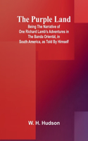 The Purple Land; Being the Narrative of One Richard Lamb's Adventures in The Banda Orientál, in South America, as Told By Himself