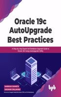 Oracle 19c Autoupgrade Best Practices: A Step-By-Step Expert-Led Database Upgrade Guide to Oracle 19c Using Autoupgrade Utility