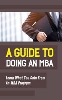 A Guide To Doing An MBA: Learn What You Gain From An MBA Program: Benefit From An Mba