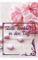 Starte dankbar in den Tag: Das 52 Wochen Dankbarkeitstagebuch mit Effekt: glücklich sein, durch mehr Dankbarkeit, Achtsamkeit und Positives Denken ? mit Liebe gemacht(6 Mindset & Motivations Bücher)